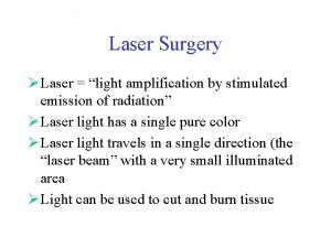 Laser Surgery Laser light amplification by stimulated emission