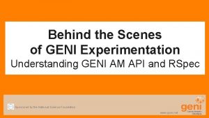 Behind the Scenes of GENI Experimentation Understanding GENI