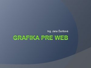 Ing Jana uriov GRAFIKA PRE WEB OBSAH Grafika