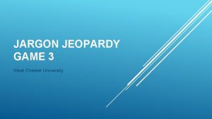 JARGON JEOPARDY GAME 3 West Chester University Student