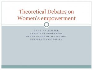 Theoretical Debates on Womens empowerment TAHSINA AKHTER ASSISTANT