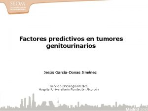 Factores predictivos en tumores genitourinarios Jess GarcaDonas Jimnez