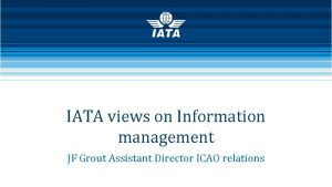 IATA views on Information management JF Grout Assistant