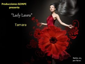 Producciones GONPE presenta Lady Laura Tamara Ratn no