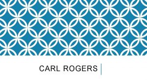 CARL ROGERS Carl Rogers 1902 1987 was a