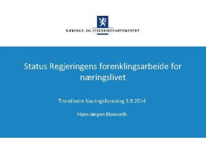 Status Regjeringens forenklingsarbeide for nringslivet Trondheim Nringsforening 3