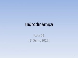 Hidrodinmica Aula 06 10 Sem 2017 1 Introduo