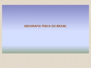 GEOGRAFIA FSICA DO BRASIL Brasil posio geogrfica e