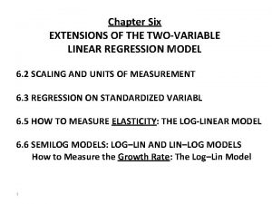 Chapter Six EXTENSIONS OF THE TWOVARIABLE LINEAR REGRESSION