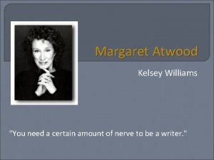 Margaret Atwood Kelsey Williams You need a certain