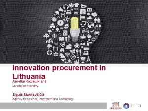 Innovation procurement in Lithuania Aurelija Kazlauskien Ministry of