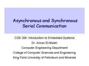 Asynchronous and Synchronous Serial Communication COE 306 Introduction