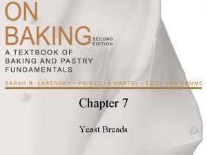 Chapter 7 Yeast Breads Yeast A living organism