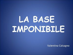 LA BASE IMPONIBILE Valentina Calcagno Importo delle merci