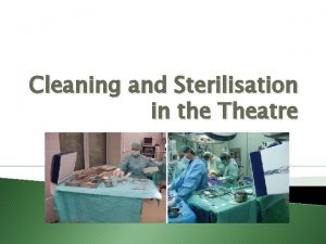 Cleaning and Sterilisation in the Theatre Sterilisation principles