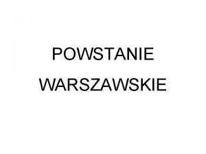 POWSTANIE WARSZAWSKIE Powstanie Warszawskie rozpoczo si 1 sierpnia