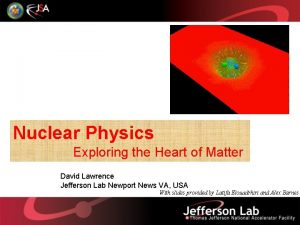 Nuclear Physics Exploring the Heart of Matter David