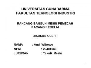 UNIVERSITAS GUNADARMA FAKULTAS TEKNOLOGI INDUSTRI RANCANG BANGUN MESIN