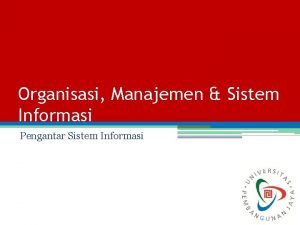 Organisasi Manajemen Sistem Informasi Pengantar Sistem Informasi Pengantar
