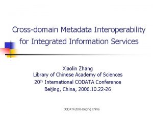 Crossdomain Metadata Interoperability for Integrated Information Services Xiaolin