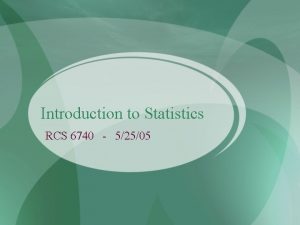 Introduction to Statistics RCS 6740 52505 Statistics and