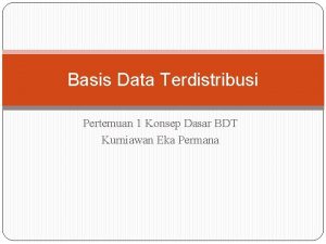 Basis Data Terdistribusi Pertemuan 1 Konsep Dasar BDT