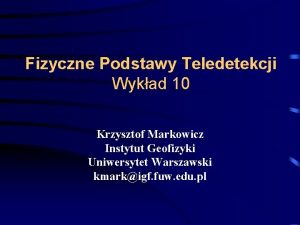 Fizyczne Podstawy Teledetekcji Wykad 10 Krzysztof Markowicz Instytut