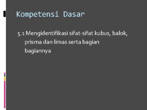 Kompetensi Dasar 5 1 Mengidentifikasi sifatsifat kubus balok