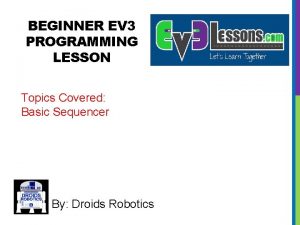 BEGINNER EV 3 PROGRAMMING LESSON Topics Covered Basic