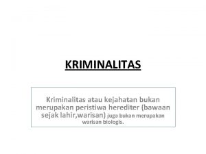 KRIMINALITAS Kriminalitas atau kejahatan bukan merupakan peristiwa herediter