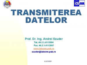 TRANSMITEREA DATELOR Prof Dr Ing Andrei Szuder Tel