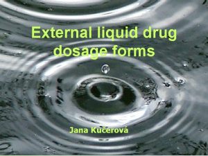 External liquid drug dosage forms Jana Kuerov Liquida
