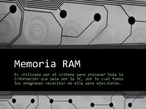 Memoria RAM Es utilizada por el sistema para