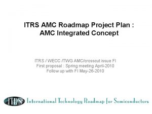 ITRS AMC Roadmap Project Plan AMC Integrated Concept