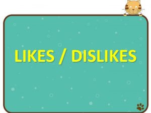 LIKES DISLIKES I You We They like dislike