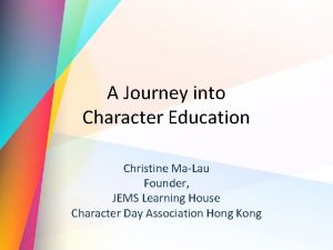 A Journey into Character Education Christine MaLau Founder