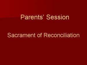 Parents Session Sacrament of Reconciliation Reconciliation is seen