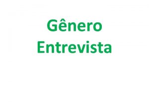 Gnero Entrevista Gnero Entrevista Fundamentao terica para introduzir