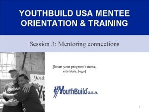 YOUTHBUILD USA MENTEE ORIENTATION TRAINING Session 3 Mentoring