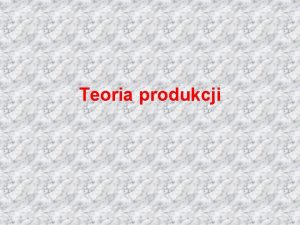 Teoria produkcji Plan wykadu 1 2 3 4