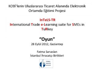 KOBlerin Uluslararas Ticaret Alannda Elektronik Ortamda Eitimi Projesi