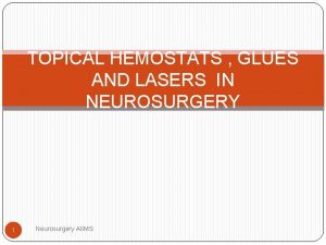 TOPICAL HEMOSTATS GLUES AND LASERS IN NEUROSURGERY 1