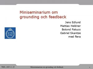 Miniseminarium om grounding och feedback Jens Edlund Mattias