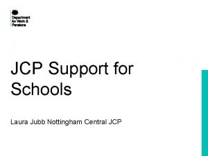 JCP Support for Schools Laura Jubb Nottingham Central