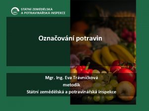 Oznaovn potravin Mgr Ing Eva Trvnkov metodik Sttn