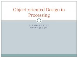 Objectoriented Design in Processing B RAMAMURTHY PAGES 395