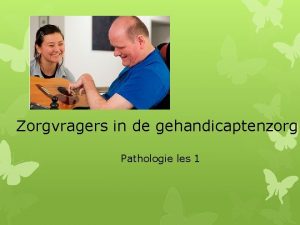 Zorgvragers in de gehandicaptenzorg Pathologie les 1 Stoornis