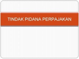 TINDAK PIDANA PERPAJAKAN Pengertian Merupakan suatu perbuatan tindak