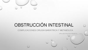 OBSTRUCCIN INTESTINAL COMPLICACIONES CIRUGA BARITRICA Y METABLICA DRA