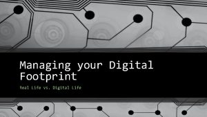 Managing your Digital Footprint Real Life vs Digital